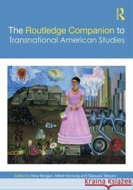 The Routledge Companion to Transnational American Studies Nina Morgan Alfred Hornung Takayuki Tatsumi 9781138058903 Routledge - książka
