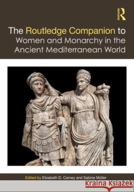 The Routledge Companion to Women and Monarchy in the Ancient Mediterranean World Elizabeth D. Carney Sabine M?ller 9780367560256 Routledge - książka