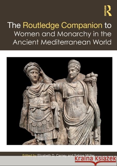 The Routledge Companion to Women and Monarchy in the Ancient Mediterranean World Elizabeth Carney Sabine M 9781138358843 Routledge - książka