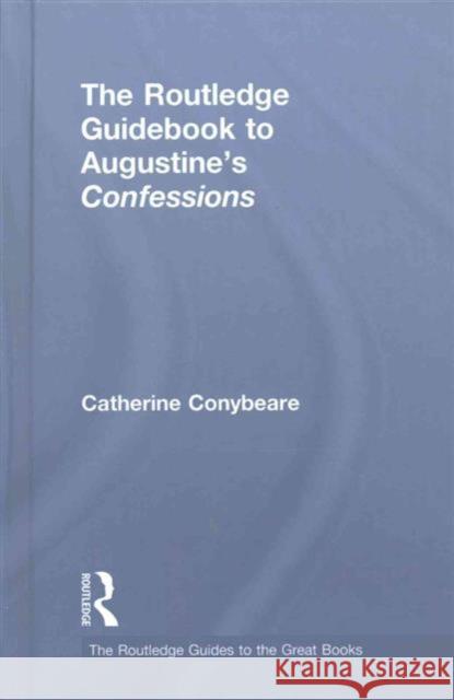 The Routledge Guidebook to Augustine's Confessions Catherine Conybeare   9781138847972 Taylor and Francis - książka