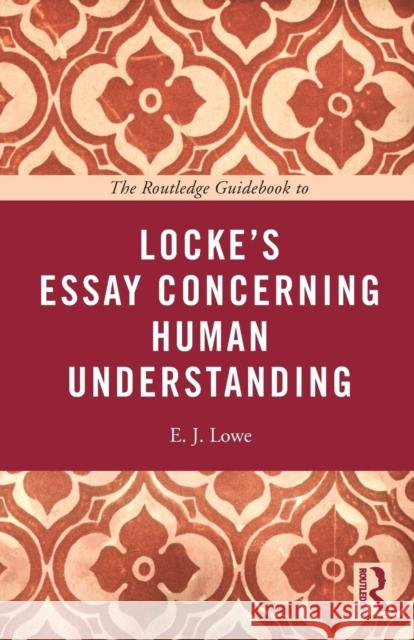 The Routledge Guidebook to Locke's Essay Concerning Human Understanding E. J. (University of Durham, UK) Lowe 9780415664783  - książka