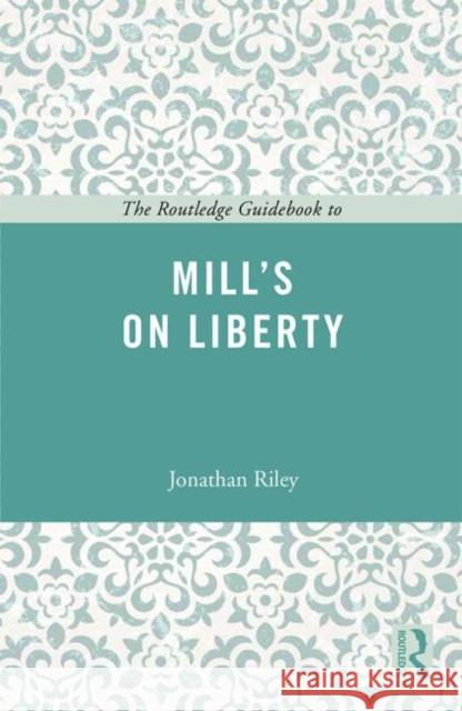 The Routledge Guidebook to Mill's on Liberty Jonathan Riley 9780415665391  - książka