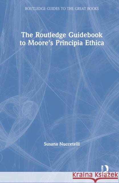 The Routledge Guidebook to Moore's Principia Ethica Susana Nuccetelli 9781138818484 Routledge - książka