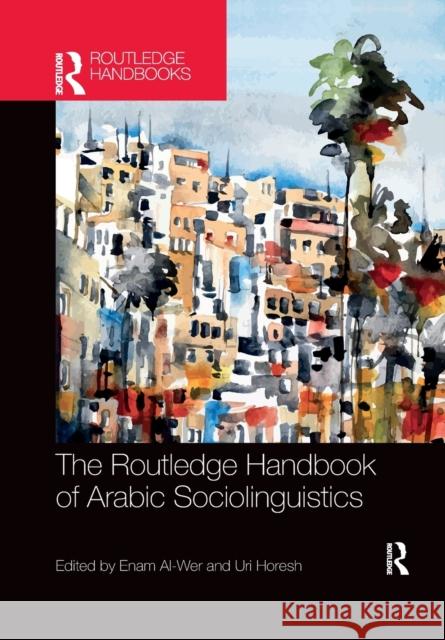 The Routledge Handbook of Arabic Sociolinguistics Enam Al-Wer Uri Horesh 9780367727581 Routledge - książka