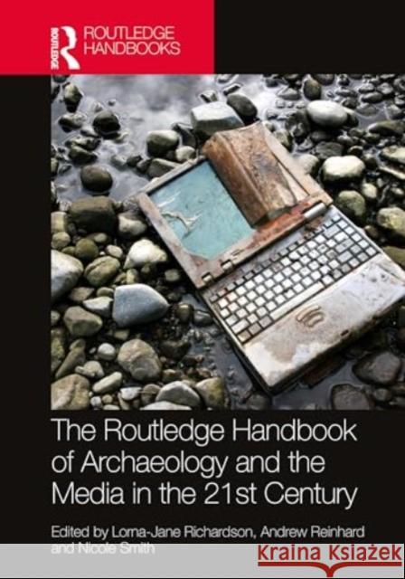 The Routledge Handbook of Archaeology and the Media in the 21st Century Lorna-Jane Richardson Andrew Reinhard Nicole Smith 9781032105970 Routledge - książka