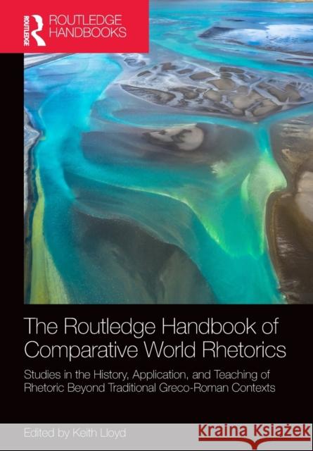 The Routledge Handbook of Comparative World Rhetorics: Studies in the History, Application, and Teaching of Rhetoric Beyond Traditional Greco-Roman Co Lloyd, Keith 9780367490775 Taylor & Francis Ltd - książka