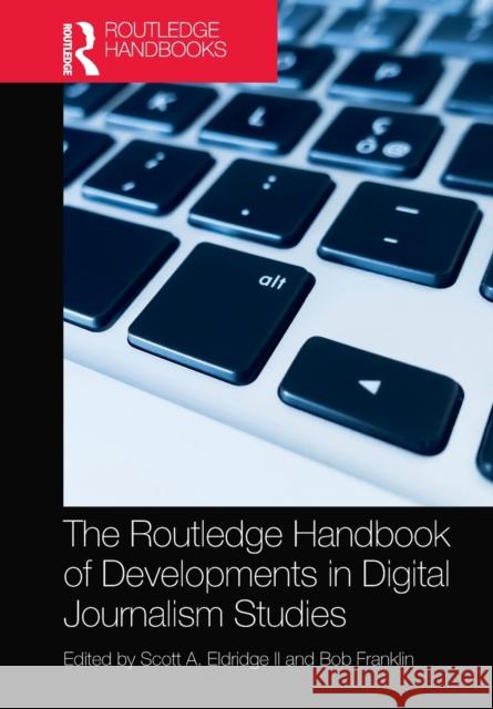 The Routledge Handbook of Developments in Digital Journalism Studies Scott Eldridg Bob Franklin 9781032241814 Routledge - książka