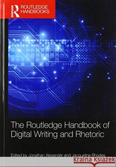 The Routledge Handbook of Digital Writing and Rhetoric Jonathan Alexander Jacqueline Rhodes 9780367580742 Routledge - książka