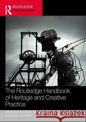 The Routledge Handbook of Heritage and Creative Practice Nick Cass Anna Powell Sarina Wakefield 9781032519302 Routledge - książka