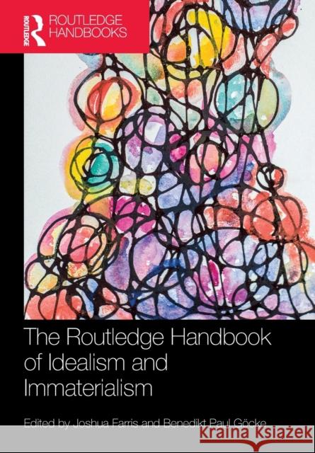 The Routledge Handbook of Idealism and Immaterialism Joshua Farris Benedikt Paul G?cke 9781032065762 Routledge - książka