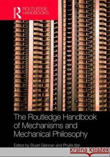 The Routledge Handbook of Mechanisms and Mechanical Philosophy Stuart Glennan Phyllis Illari 9781138841697 Routledge - książka