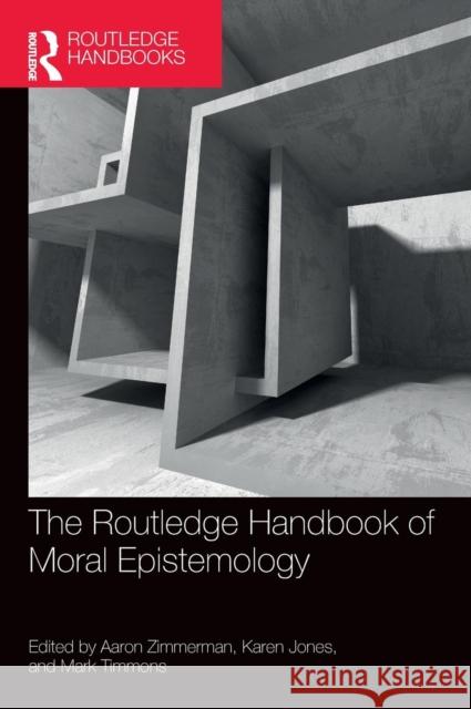 The Routledge Handbook of Moral Epistemology Karen Jones Mark Timmons Aaron Zimmerman 9781138816121 Routledge - książka