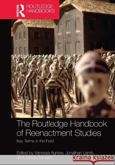 The Routledge Handbook of Reenactment Studies: Key Terms in the Field Vanessa Agnew Jonathan Lamb Juliane Tomann 9781032084251 Routledge - książka