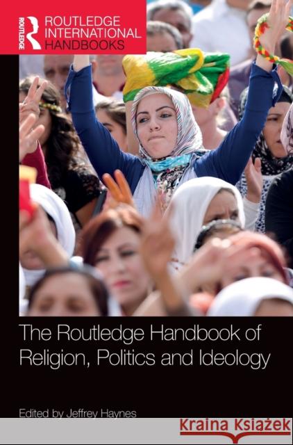 The Routledge Handbook of Religion, Politics and Ideology Jeffrey Haynes 9780367417826 Routledge - książka