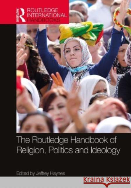 The Routledge Handbook of Religion, Politics and Ideology Jeffrey Haynes 9780367692445 Routledge - książka