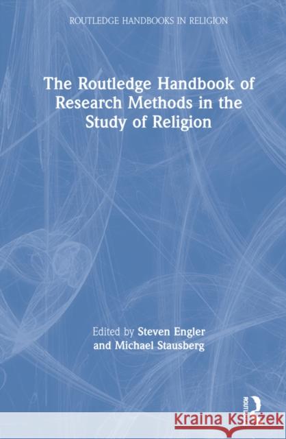 The Routledge Handbook of Research Methods in the Study of Religion Steven Engler Michael Stausberg 9780815358893 Routledge - książka