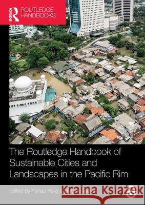 The Routledge Handbook of Sustainable Cities and Landscapes in the Pacific Rim Yizhao Yang Anne Taufen 9781032189949 Routledge - książka