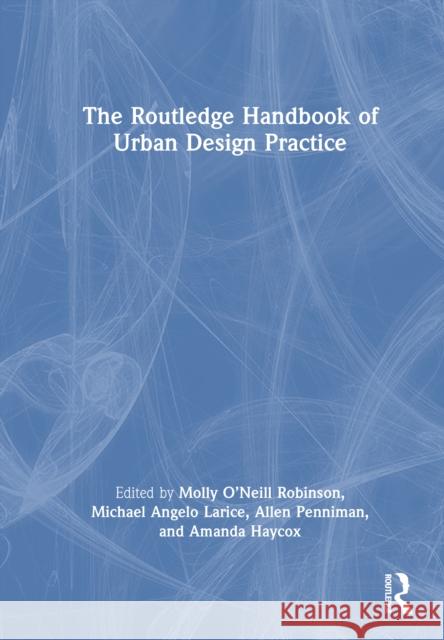 The Routledge Handbook of Urban Design Practice Molly O'Neil Michael Angelo Larice Allen Penniman 9780367821357 Routledge - książka