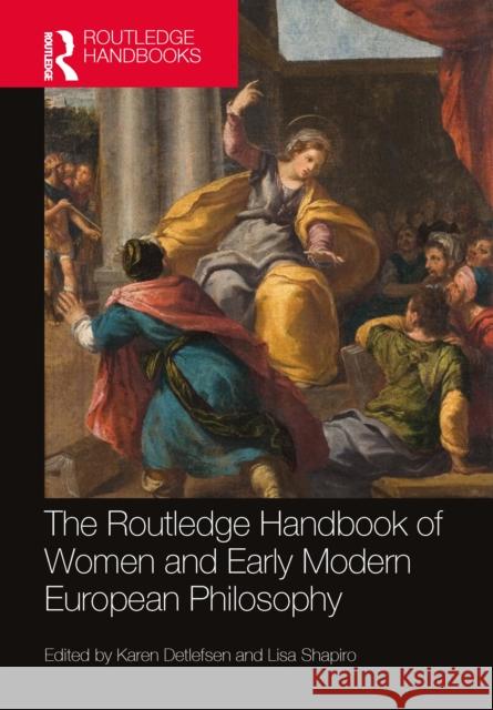 The Routledge Handbook of Women and Early Modern European Philosophy Karen Detlefsen Lisa Shapiro 9781032496764 Routledge - książka