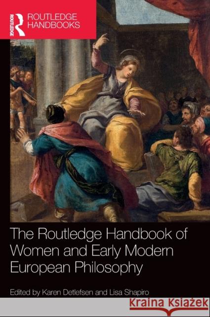 The Routledge Handbook of Women and Early Modern European Philosophy Karen Detlefsen Lisa Shapiro 9781138212756 Routledge - książka