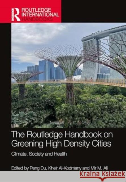 The Routledge Handbook on Greening High Density Cities: Climate, Society and Health Peng Du Kheir Al-Kodmany Mir M. Ali 9781032331423 Routledge - książka