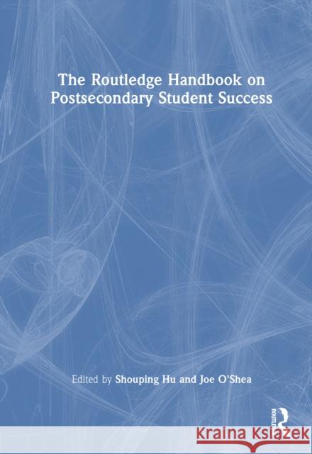 The Routledge Handbook on Postsecondary Student Success Shouping Hu Joe O'Shea 9781032642185 Routledge - książka