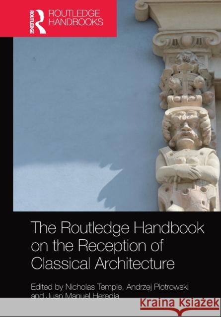 The Routledge Handbook on the Reception of Classical Architecture Nicholas Temple Andrzej Piotrowski Juan Manuel Heredia 9781032085418 Routledge - książka