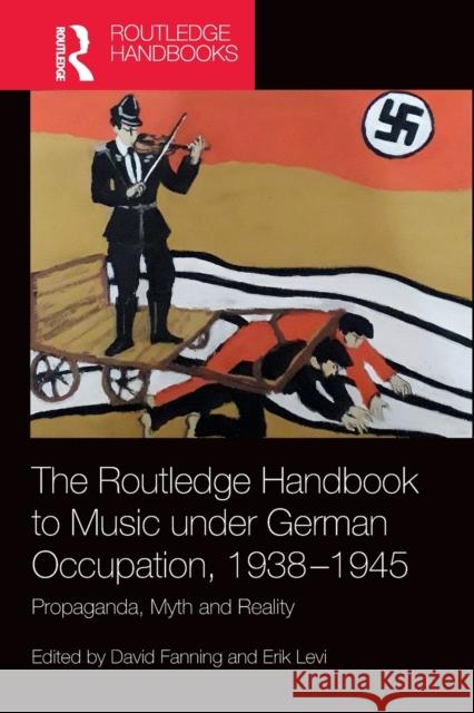 The Routledge Handbook to Music Under German Occupation, 1938-1945: Propaganda, Myth and Reality David Fanning Erik Levi 9781032082653 Routledge - książka