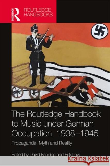 The Routledge Handbook to Music Under German Occupation, 1938-1945: Propaganda, Myth and Reality Fanning, David 9781138713888 Routledge - książka
