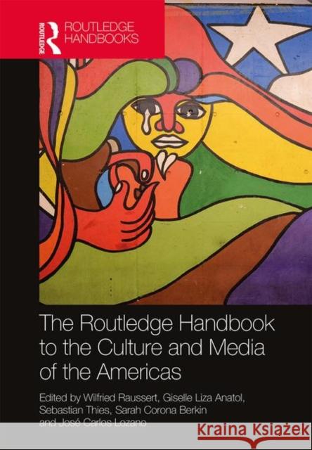 The Routledge Handbook to the Culture and Media of the Americas Wilfried Raussert Giselle Liza Anatol Sebastian Thies 9781138479821 Routledge - książka