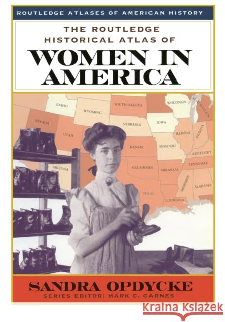 The Routledge Historical Atlas of Women in America Sandra Opdycke 9780415921381 Routledge - książka