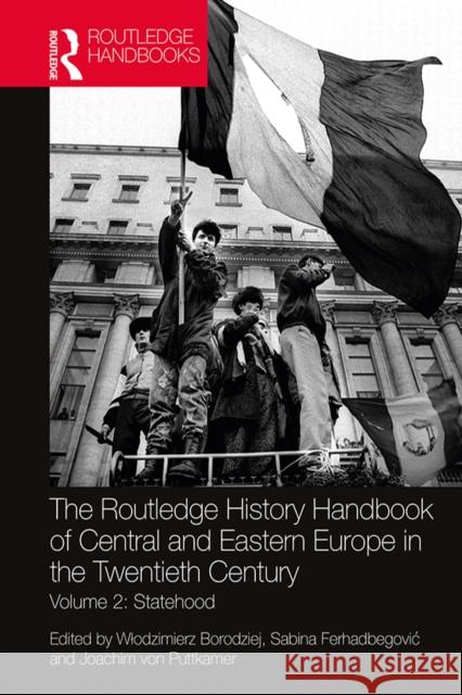 The Routledge History Handbook of Central and Eastern Europe in the Twentieth Century: Volume 2: Statehood Wlodzimierz Borodziej Sabina Ferhadbegovic Joachim Vo 9780367518608 Routledge - książka