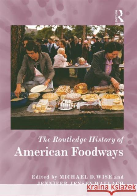 The Routledge History of American Foodways Jennifer Jensen Wallach Michael D. Wise 9780415717571 Routledge - książka