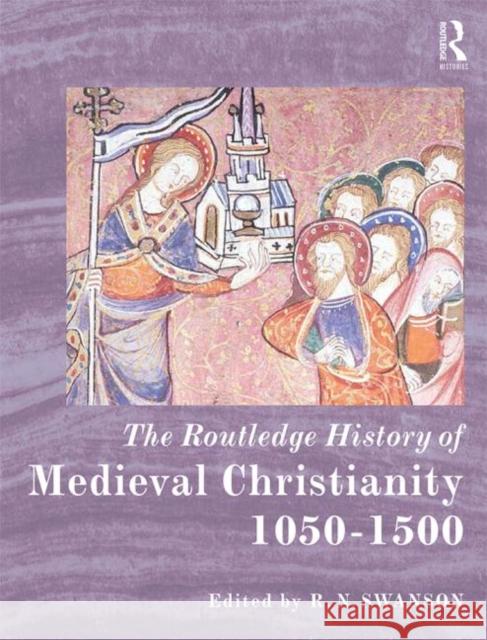 The Routledge History of Medieval Christianity: 1050-1500 Robert Swanson 9780415660143 Routledge - książka