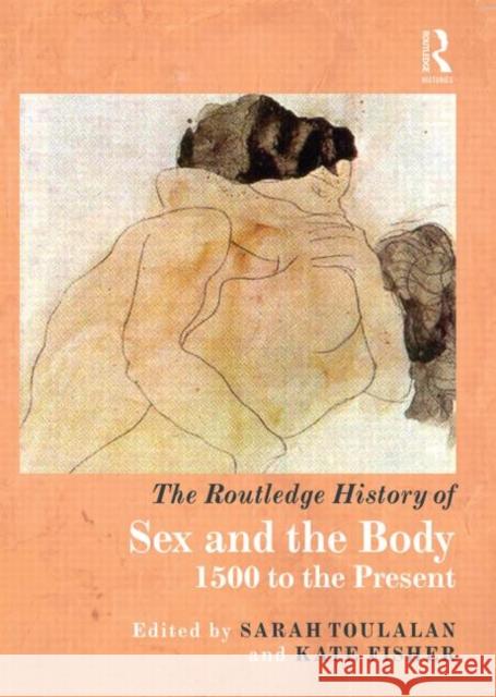 The Routledge History of Sex and the Body: 1500 to the Present Toulalan, Sarah 9780415472371 Routledge - książka