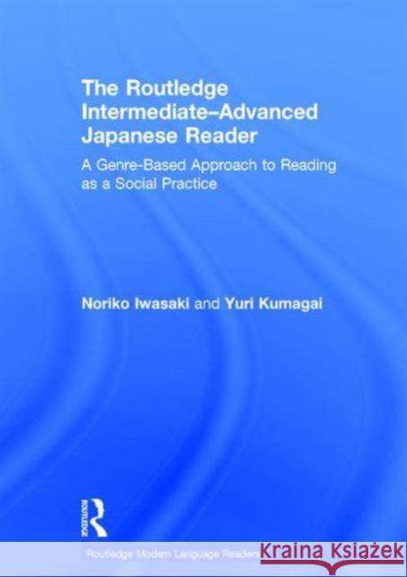 The Routledge Intermediate to Advanced Japanese Reader: A Genre-Based Approach to Reading as a Social Practice Iwasaki, Noriko 9780415593779 Routledge - książka