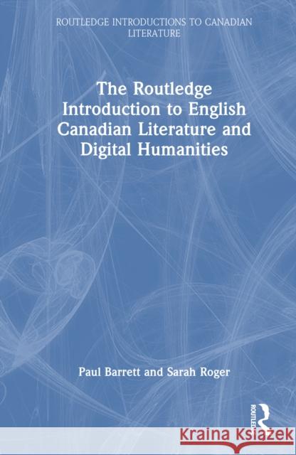 The Routledge Introduction to English Canadian Literature and Digital Humanities Paul Barrett Sarah Roger 9781032331287 Routledge - książka