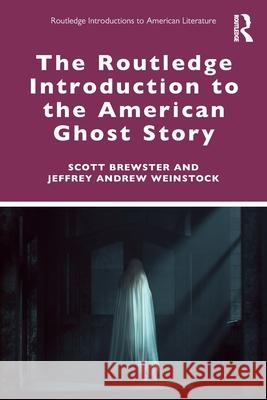 The Routledge Introduction to the American Ghost Story Scott Brewster Jeffrey Andrew Weinstock 9780367461140 Routledge - książka