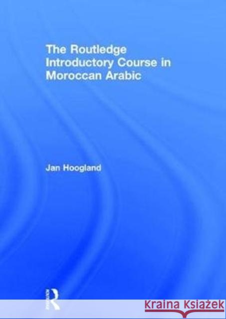 The Routledge Introductory Course in Moroccan Arabic: An Introductory Course Hoogland, Jan 9781138104662 Routledge - książka