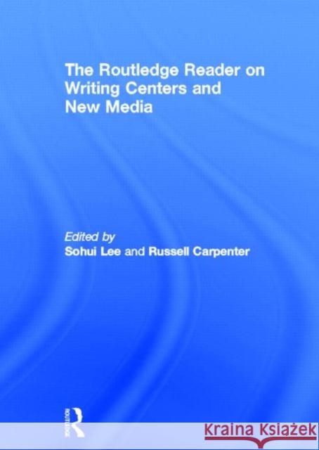 The Routledge Reader on Writing Centers and New Media Sohui Lee Russell G. Carpenter 9780415634458 Routledge - książka