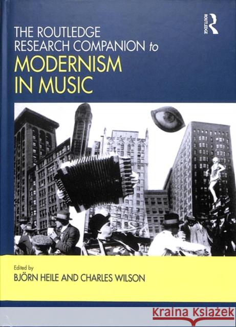 The Routledge Research Companion to Modernism in Music Bjeorn Heile Charles Wilson 9781472470409 Routledge - książka