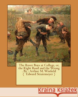 The Rover Boys at College, or, the Right Road and the Wrong . By: Arthur M. Winfield ( Edward Stratemeyer ) Winfield, Arthur M. 9781540762818 Createspace Independent Publishing Platform - książka