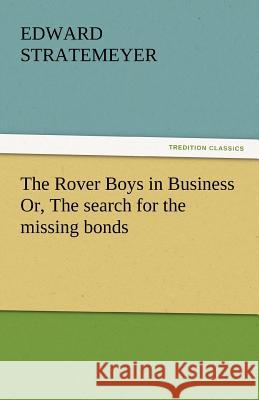 The Rover Boys in Business Or, the Search for the Missing Bonds Edward Stratemeyer   9783842450400 tredition GmbH - książka