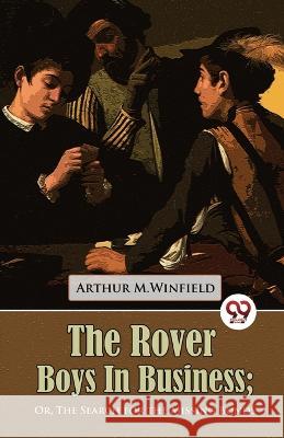 The Rover Boys in Business Or, The Search for the Missing Bonds Arthur M Winfield   9789357272988 Double 9 Booksllp - książka