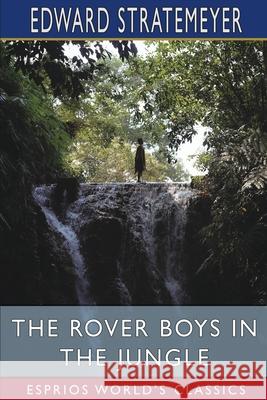 The Rover Boys in the Jungle (Esprios Classics): or, Stirring Adventures in Africa Stratemeyer, Edward 9781006352317 Blurb - książka