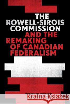 The Rowell-Sirois Commission and the Remaking of Canadian Federalism Robert Wardhaugh Barry Ferguson 9780774865012 University of British Columbia Press - książka