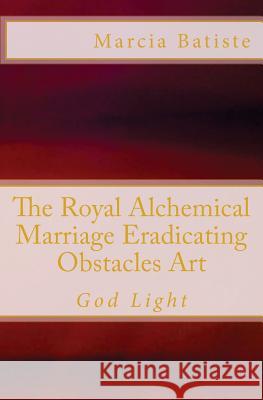The Royal Alchemical Marriage Eradicating Obstacles Art: God Light Marcia Wilson 9781500186081 Createspace Independent Publishing Platform - książka