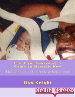The Royal Awakening is Going on Mentally Now: The Wisdom of the Ages is being seen Knight Sr, Dan Edward 9781514309520 Createspace - książka