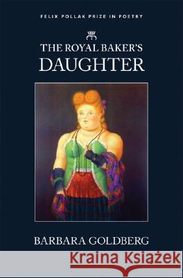 The Royal Baker's Daughter Barbara Goldberg 9780299227203 University of Wisconsin Press - książka