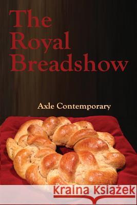 The Royal Breadshow Axle Contemporary 9780985811662 Axle Contemporary Press - książka